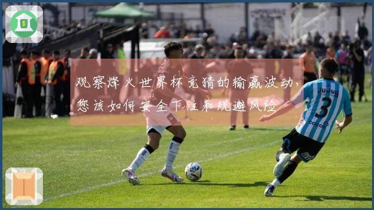 观察烽火世界杯竞猜的输赢波动，您该如何安全下注和规避风险